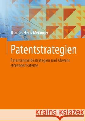 Patentstrategien: Patentanmeldestrategien Und Abwehr Störender Patente Meitinger, Thomas Heinz 9783662650882