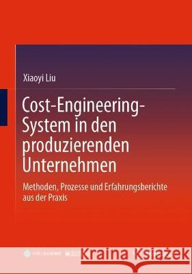 Cost-Engineering-System in Den Produzierenden Unternehmen: Methoden, Prozesse Und Erfahrungsberichte Aus Der Praxis Liu, Xiaoyi 9783662650950 Springer
