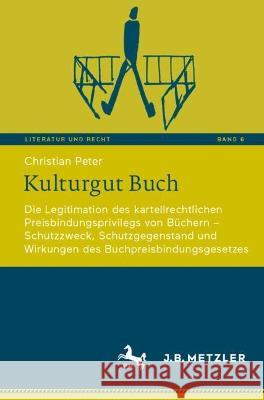 Kulturgut Buch: Die Legitimation Des Kartellrechtlichen Preisbindungsprivilegs Von Büchern - Schutzzweck, Schutzgegenstand Und Wirkung Peter, Christian 9783662651131 Springer Berlin Heidelberg