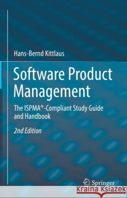 Software Product Management: The Ispma(r)-Compliant Study Guide and Handbook Kittlaus, Hans-Bernd 9783662651155 Springer Berlin Heidelberg