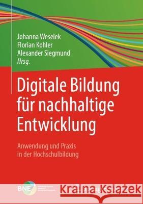 Digitale Bildung Für Nachhaltige Entwicklung: Anwendung Und Praxis in Der Hochschulbildung Weselek, Johanna 9783662651193 Springer Spektrum