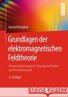 Grundlagen Der Elektromagnetischen Feldtheorie: Maxwellgleichungen, Lösungsmethoden Und Anwendungen Klingbeil, Harald 9783662651254