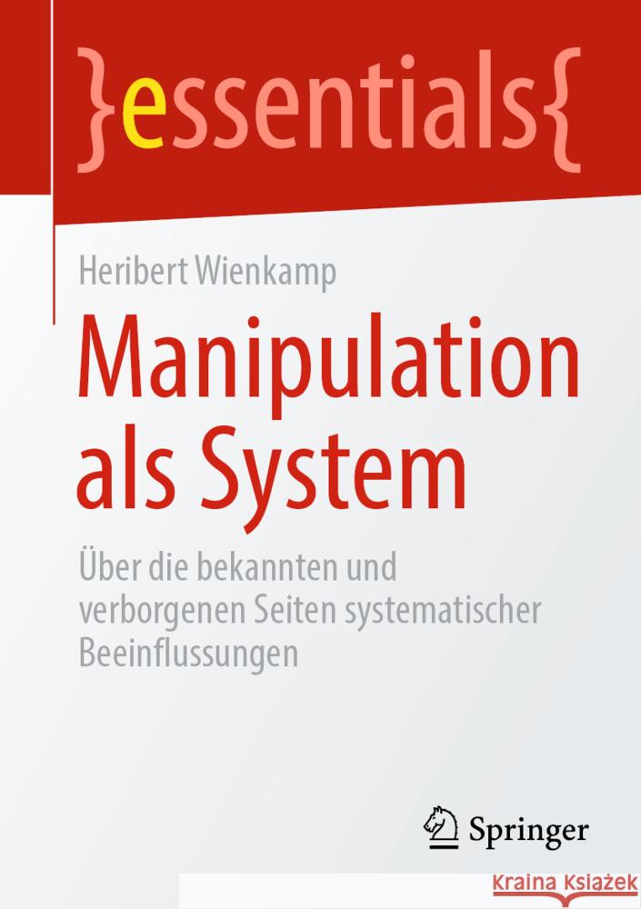 Manipulation ALS System: Über Die Bekannten Und Verborgenen Seiten Systematischer Beeinflussungen Wienkamp, Heribert 9783662651339 Springer