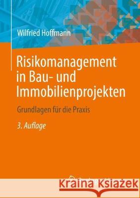 Risikomanagement in Bau- Und Immobilienprojekten: Grundlagen Für Die Praxis Hoffmann, Wilfried 9783662651483