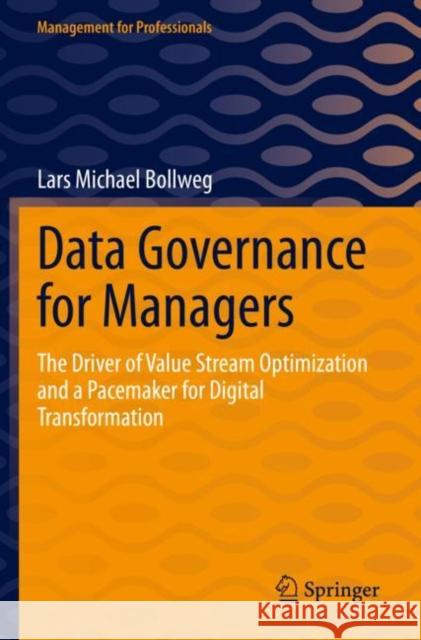 Data Governance for Managers: The Driver of Value Stream Optimization and a Pacemaker for Digital Transformation Lars Michael Bollweg 9783662651735 Springer-Verlag Berlin and Heidelberg GmbH & 