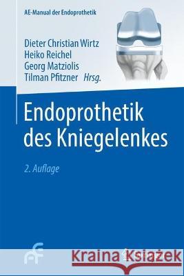 Endoprothetik des Kniegelenkes Dieter Christian Wirtz Heiko Reichel Georg Matziolis 9783662651742 Springer