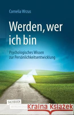 Werden, Wer Ich Bin: Psychologisches Wissen Zur Persönlichkeitsentwicklung Wrzus, Cornelia 9783662651827 Springer