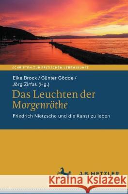 Das Leuchten der Morgenröthe: Friedrich Nietzsche und die Kunst zu leben Brock, Eike 9783662651933 Springer Berlin Heidelberg