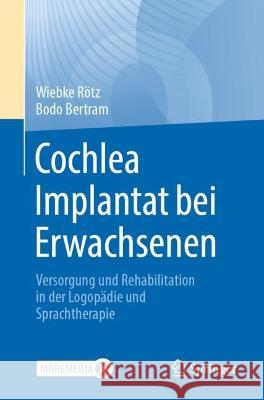 Cochlea Implantat Bei Erwachsenen: Versorgung Und Rehabilitation in Der Logopädie Und Sprachtherapie Rötz, Wiebke 9783662652015 Springer