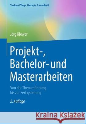 Projekt-, Bachelor- Und Masterarbeiten: Von Der Themenfindung Bis Zur Fertigstellung Klewer, Jörg 9783662652336 Springer Berlin Heidelberg
