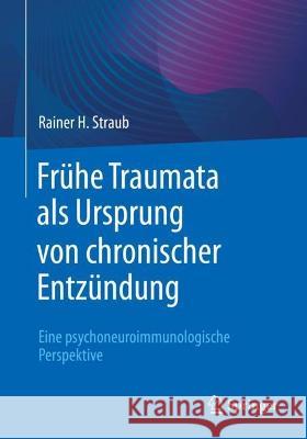 Frühe Traumata ALS Ursprung Von Chronischer Entzündung: Eine Psychoneuroimmunologische Perspektive Straub, Rainer H. 9783662652374 Springer