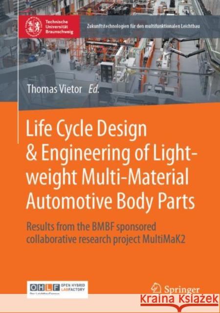 Life Cycle Design & Engineering of Lightweight Multi-Material Automotive Body Parts: Results from the Bmbf Sponsored Collaborative Research Project Mu Vietor, Thomas 9783662652725 Springer-Verlag Berlin and Heidelberg GmbH & 