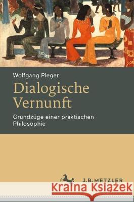Dialogische Vernunft: Grundzüge einer praktischen Philosophie Pleger, Wolfgang 9783662652886 Springer Berlin Heidelberg