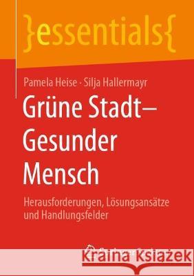 Grüne Stadt - Gesunder Mensch: Herausforderungen, Lösungsansätze Und Handlungsfelder Heise, Pamela 9783662653166 Springer Berlin Heidelberg