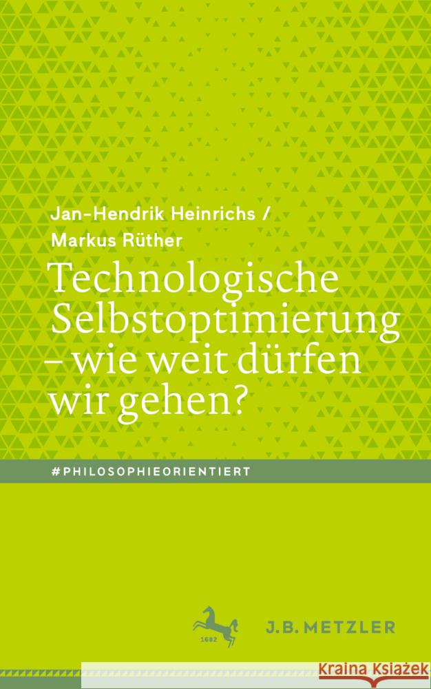 Technologische Selbstoptimierung – wie weit dürfen wir gehen? Jan-Hendrik Heinrichs, Markus Rüther 9783662653531