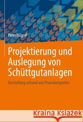 Projektierung Und Auslegung Von Schüttgutanlagen: Darstellung Anhand Von Praxisbeispielen Hilgraf, Peter 9783662653838 Springer Vieweg