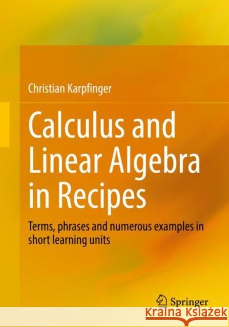 Calculus and Linear Algebra in Recipes: Terms, phrases and numerous examples in short learning units Christian Karpfinger 9783662654576 Springer