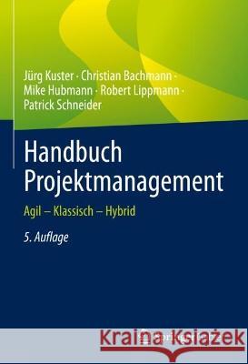 Handbuch Projektmanagement: Agil – Klassisch – Hybrid J?rg Kuster Christian Bachmann Mike Hubmann 9783662654729 Springer Gabler