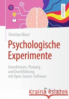 Psychologische Experimente: Grundwissen, Planung Und Durchführung Mit Open-Source-Software Büsel, Christian 9783662655238 Springer