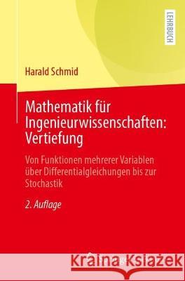 Mathematik für Ingenieurwissenschaften: Vertiefung: Von Funktionen mehrerer Variablen über Differentialgleichungen bis zur Stochastik Schmid, Harald 9783662655252