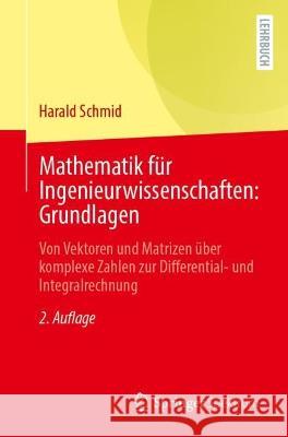 Mathematik für Ingenieurwissenschaften: Grundlagen: Von Vektoren und Matrizen über komplexe Zahlen zur Differential- und Integralrechnung Schmid, Harald 9783662655276