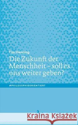 Die Zukunft der Menschheit – soll es uns weiter geben? Tim Henning 9783662655351 J.B. Metzler