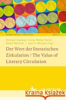 Der Wert der literarischen Zirkulation / The Value of Literary Circulation Michael Gamper Jutta M?ller-Tamm David Wachter 9783662655436 J.B. Metzler