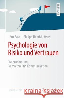 Psychologie von Risiko und Vertrauen: Wahrnehmung, Verhalten und Kommunikation J?rn Basel Philipp Henrizi 9783662655740 Springer