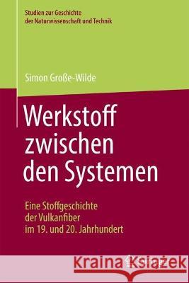 Werkstoff zwischen den Systemen – Eine Stoffgeschichte der Vulkanfiber im 19. und 20. Jahrhundert Simon Gro?e-Wilde 9783662656013