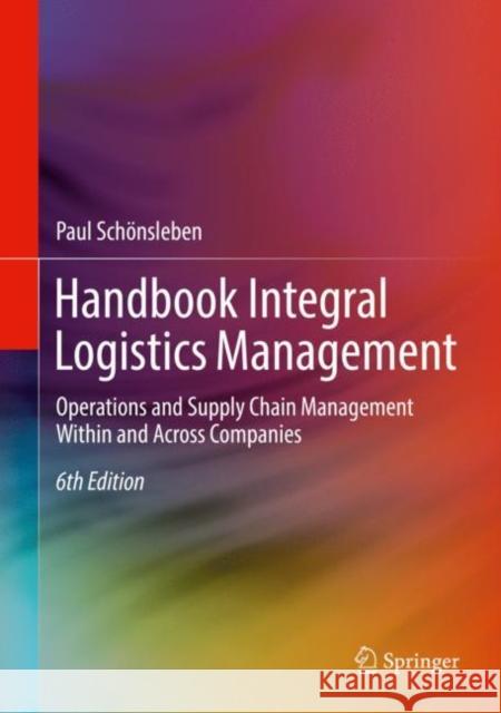 Handbook Integral Logistics Management: Operations and Supply Chain Management Within and Across Companies Schönsleben, Paul 9783662656242 Springer Berlin Heidelberg