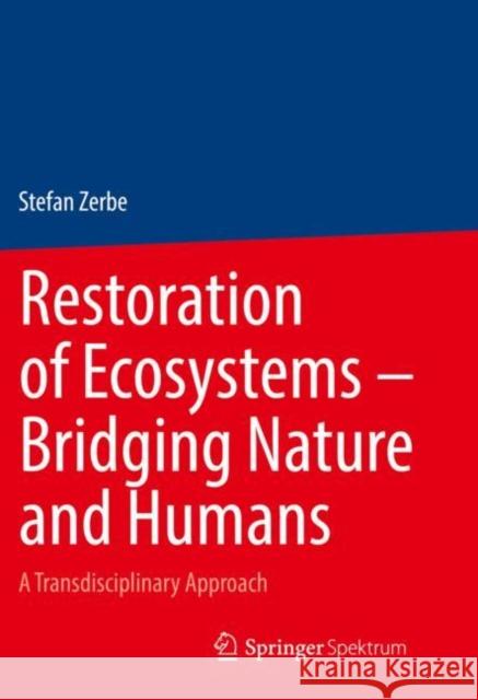 Restoration of Ecosystems – Bridging Nature and Humans: A Transdisciplinary Approach Stefan Zerbe 9783662656570 Springer Spektrum