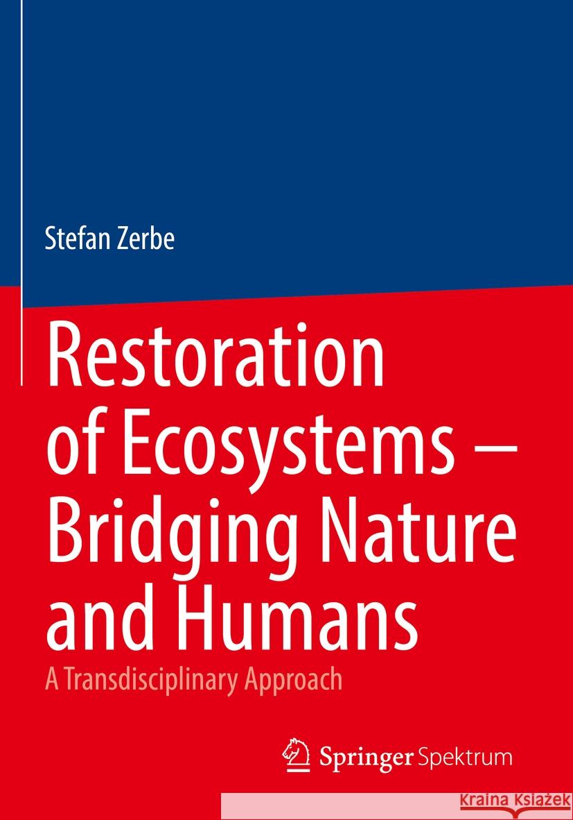 Restoration of Ecosystems - Bridging Nature and Humans: A Transdisciplinary Approach Stefan Zerbe 9783662656600 Springer Spektrum