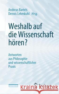 Weshalb Auf Die Wissenschaft Hören?: Antworten Aus Philosophie Und Wissenschaftlicher Praxis Bartels, Andreas 9783662656877 Springer