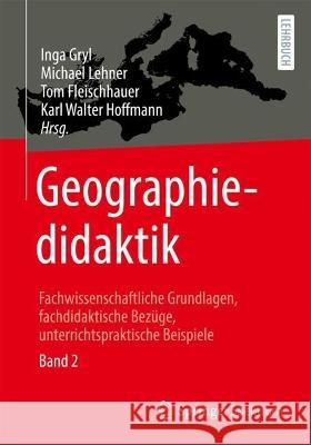 Geographiedidaktik: Fachwissenschaftliche Grundlagen, Fachdidaktische Bezüge, Unterrichtspraktische Beispiele - Band 2 Gryl, Inga 9783662657195 Springer Spektrum