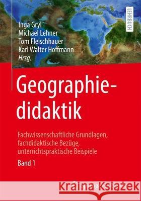 Geographiedidaktik: Fachwissenschaftliche Grundlagen, Fachdidaktische Bezüge, Unterrichtspraktische Beispiele - Band 1 Gryl, Inga 9783662657294 Springer Spektrum