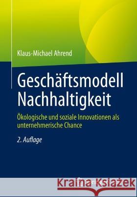 Geschäftsmodell Nachhaltigkeit: Ökologische Und Soziale Innovationen ALS Unternehmerische Chance Ahrend, Klaus-Michael 9783662657508 Springer Gabler