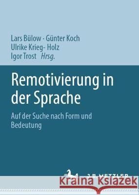 Remotivierung in der Sprache: Auf der Suche nach Form und Bedeutung Lars B?low G?nter Koch Ulrike Krieg-Holz 9783662657980