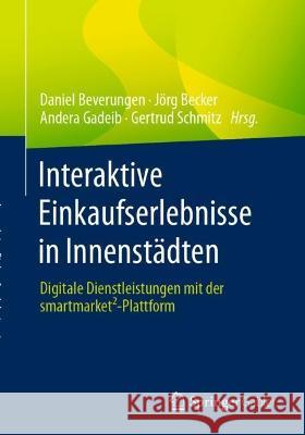Interaktive Einkaufserlebnisse in Innenstädten: Digitale Dienstleistungen Mit Der Smartmarket²-Plattform Beverungen, Daniel 9783662658130 Springer Gabler