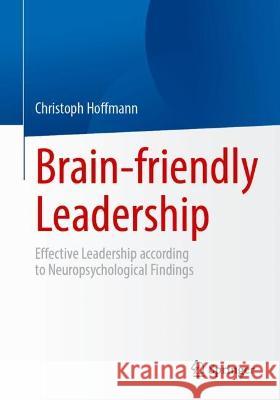 Brain-adapted Leadership: Effective Leadership according to Neuropsychological Findings Christoph Hoffmann 9783662658406