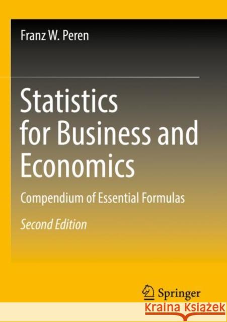 Statistics for Business and Economics: Compendium of Essential Formulas Peren, Franz W. 9783662658482 Springer Berlin Heidelberg