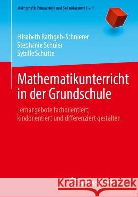 Mathematikunterricht in der Grundschule: Lernangebote fachorientiert, kindorientiert und differenziert gestalten Elisabeth Rathgeb-Schnierer Stephanie Schuler Sybille Sch?tte 9783662658550