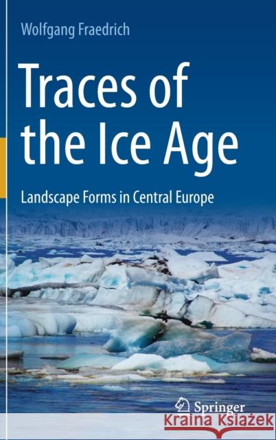 Traces of the Ice Age: Landscape Forms in Central Europe Wolfgang Fraedrich 9783662658857 Springer