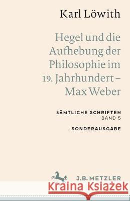 Karl Löwith: Hegel Und Die Aufhebung Der Philosophie Im 19. Jahrhundert - Max Weber: Sämtliche Schriften, Band 5 Löwith, Karl 9783662659366 Springer Berlin Heidelberg