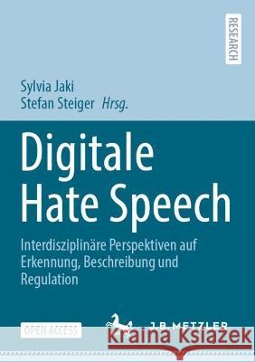 Digitale Hate Speech: Interdisziplinäre Perspektiven Auf Erkennung, Beschreibung Und Regulation Jaki, Sylvia 9783662659632