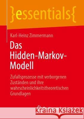 Das Hidden-Markov-Modell: Zufallsprozesse Mit Verborgenen Zuständen Und Ihre Wahrscheinlichkeitstheoretischen Grundlagen Zimmermann, Karl-Heinz 9783662659670