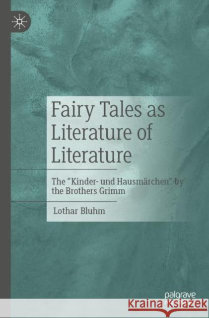 Fairy Tales as Literature of Literature: The Kinder- und Hausmärchen by the Brothers Grimm Bluhm, Lothar 9783662659991 Springer-Verlag