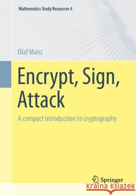 Encrypt, Sign, Attack: A compact introduction to cryptography Olaf Manz 9783662660140 Springer