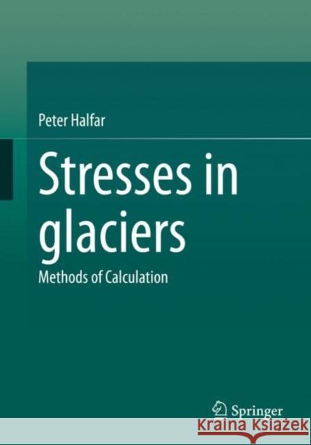 Stresses in glaciers: Methods of Calculation Peter Halfar 9783662660232 Springer