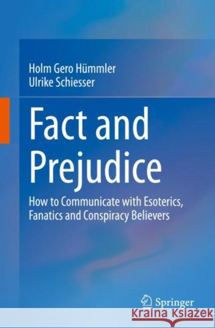 Fact and Prejudice: How to Communicate with Esoterics, Fanatics and Conspiracy Believers Ulrike Schiesser 9783662660317 Springer-Verlag Berlin and Heidelberg GmbH & 