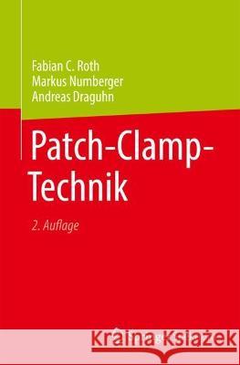 Patch-Clamp-Technik Fabian C. Roth Markus Numberger Andreas Draguhn 9783662660522